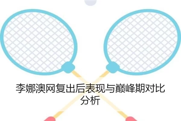 李娜澳网复出后表现与巅峰期对比分析